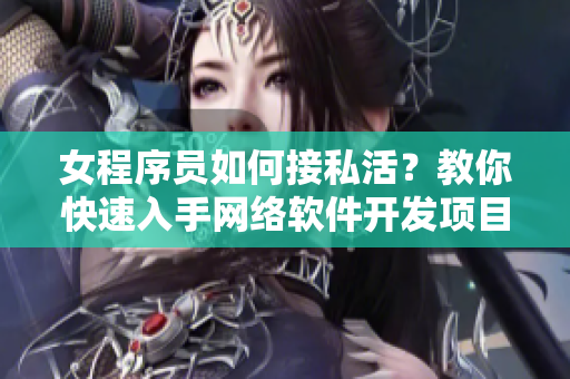 女程序员如何接私活？教你快速入手网络软件开发项目