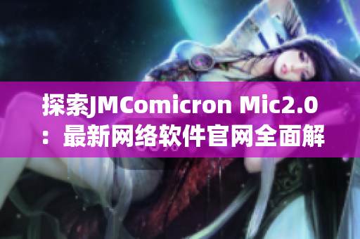 探索JMComicron Mic2.0：最新网络软件官网全面解析