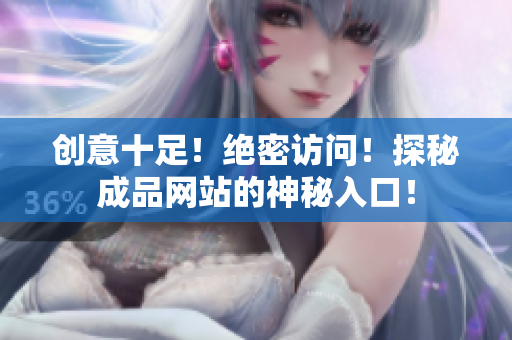 创意十足！绝密访问！探秘成品网站的神秘入口！