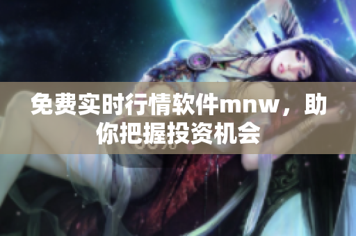 免费实时行情软件mnw，助你把握投资机会