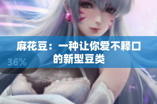麻花豆：一种让你爱不释口的新型豆类