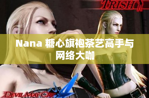 Nana 糖心旗袍茶艺高手与网络大咖