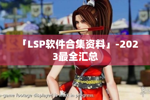 「LSP软件合集资料」-2023最全汇总