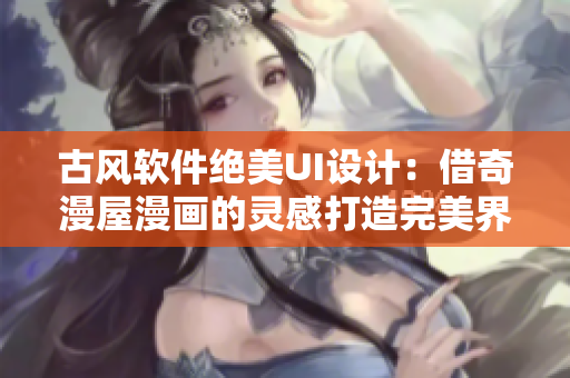 古风软件绝美UI设计：借奇漫屋漫画的灵感打造完美界面