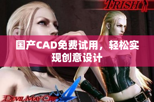 国产CAD免费试用，轻松实现创意设计