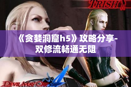 《贪婪洞窟h5》攻略分享-双修流畅通无阻