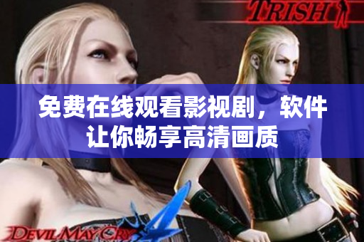 免费在线观看影视剧，软件让你畅享高清画质