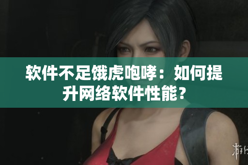 软件不足饿虎咆哮：如何提升网络软件性能？