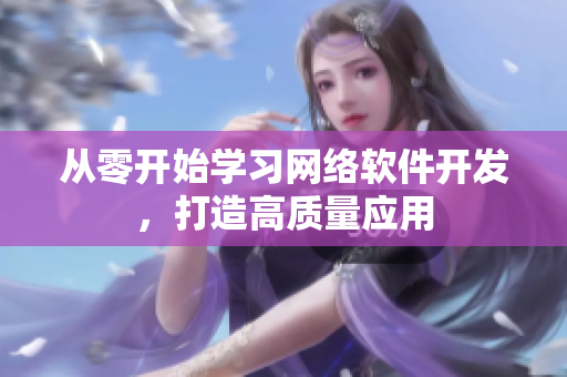从零开始学习网络软件开发，打造高质量应用