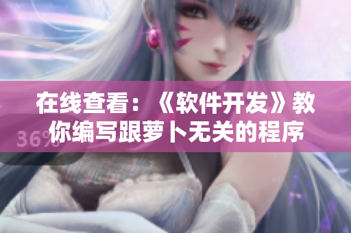 在线查看：《软件开发》教你编写跟萝卜无关的程序