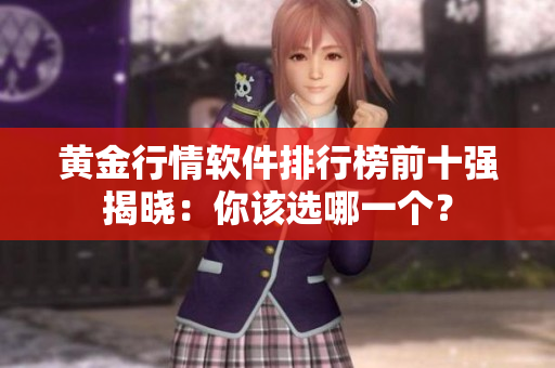 黄金行情软件排行榜前十强揭晓：你该选哪一个？