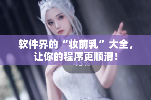软件界的“妆前乳”大全，让你的程序更顺滑！