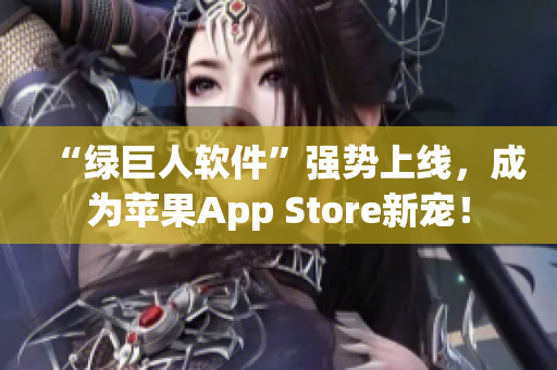 “绿巨人软件”强势上线，成为苹果App Store新宠！