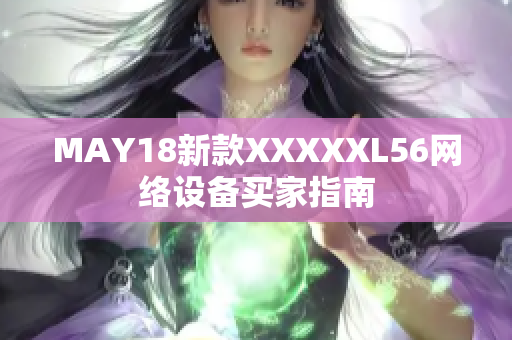MAY18新款XXXXXL56网络设备买家指南