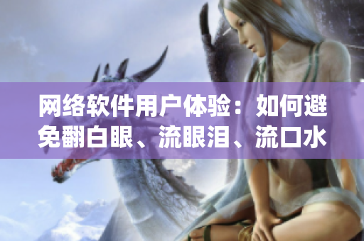 网络软件用户体验：如何避免翻白眼、流眼泪、流口水的Bug？