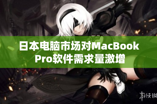日本电脑市场对MacBook Pro软件需求量激增