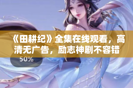 《田耕纪》全集在线观看，高清无广告，励志神剧不容错过