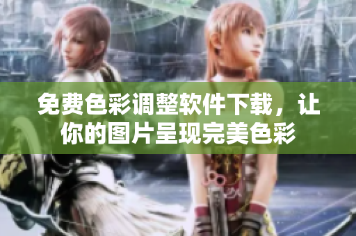 免费色彩调整软件下载，让你的图片呈现完美色彩