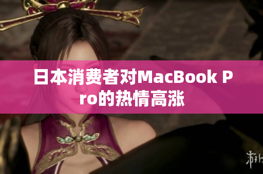 日本消费者对MacBook Pro的热情高涨