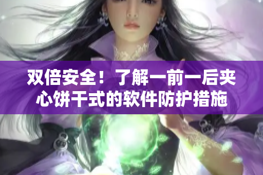 双倍安全！了解一前一后夹心饼干式的软件防护措施