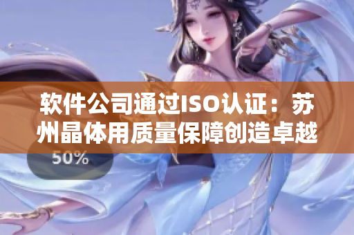 软件公司通过ISO认证：苏州晶体用质量保障创造卓越