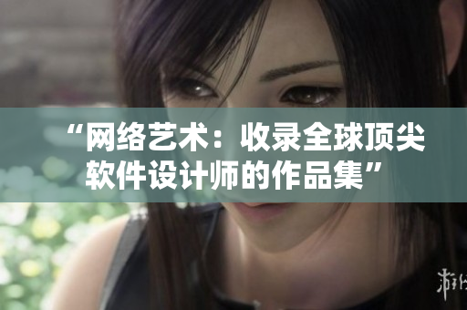 “网络艺术：收录全球顶尖软件设计师的作品集”