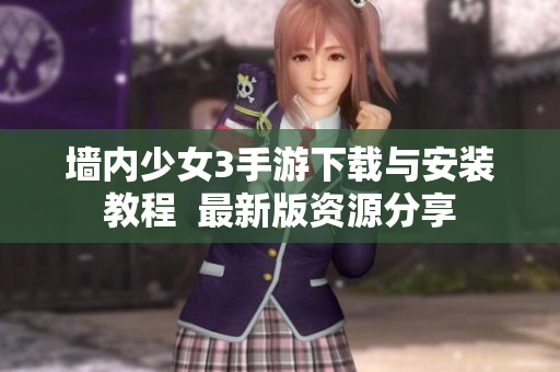 墙内少女3手游下载与安装教程  最新版资源分享