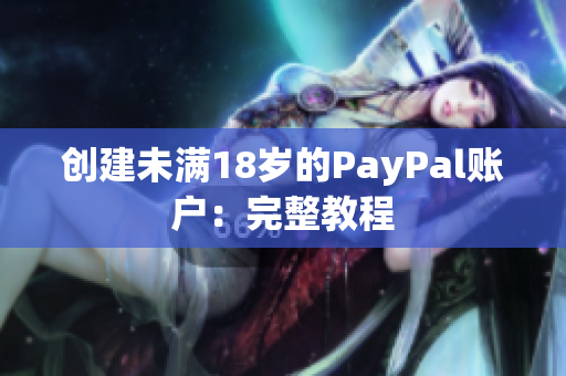创建未满18岁的PayPal账户：完整教程
