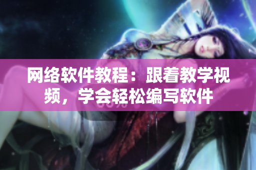 网络软件教程：跟着教学视频，学会轻松编写软件