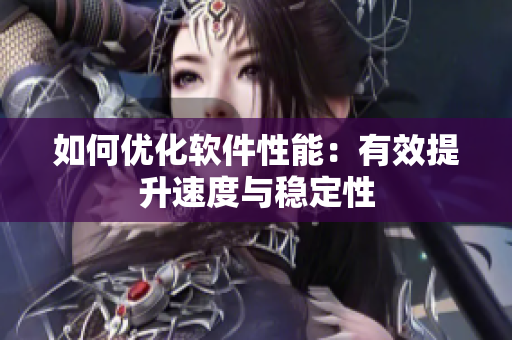 如何优化软件性能：有效提升速度与稳定性