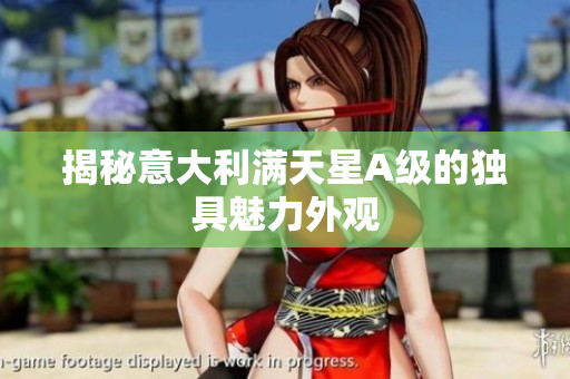 揭秘意大利满天星A级的独具魅力外观