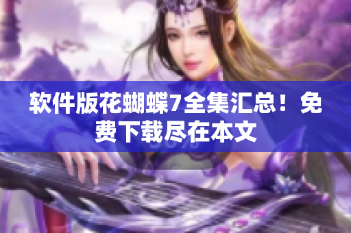 软件版花蝴蝶7全集汇总！免费下载尽在本文