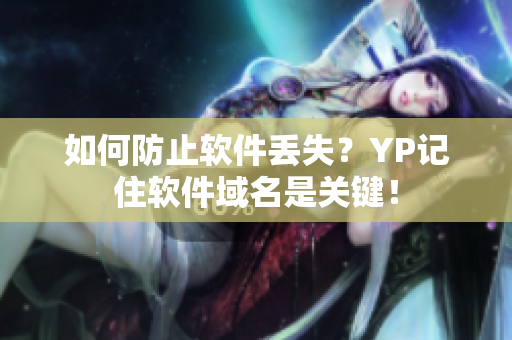 如何防止软件丢失？YP记住软件域名是关键！
