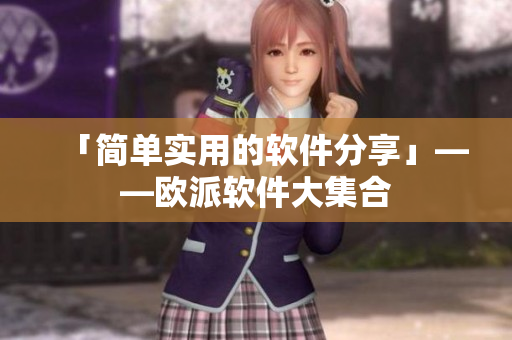 「简单实用的软件分享」——欧派软件大集合