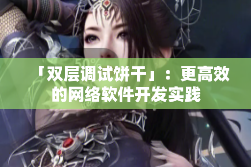 「双层调试饼干」：更高效的网络软件开发实践