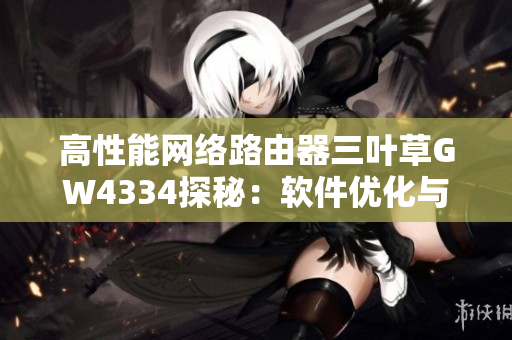 高性能网络路由器三叶草GW4334探秘：软件优化与应用实践