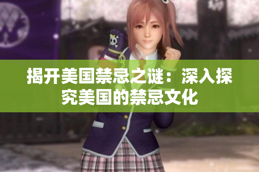 揭开美国禁忌之谜：深入探究美国的禁忌文化