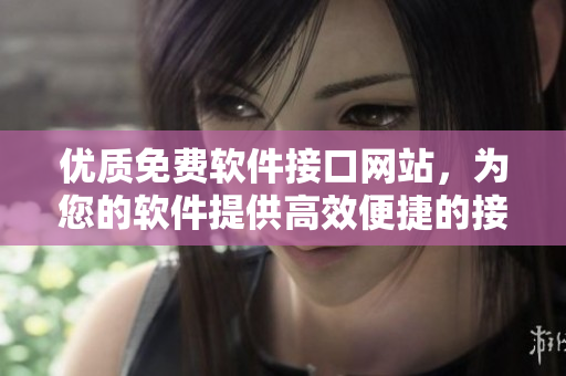 优质免费软件接口网站，为您的软件提供高效便捷的接口服务