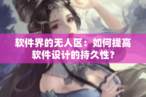 软件界的无人区：如何提高软件设计的持久性？