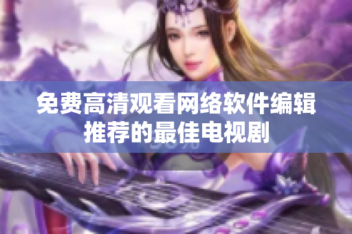 免费高清观看网络软件编辑推荐的最佳电视剧