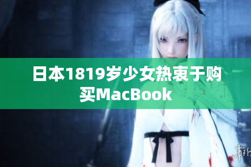 日本1819岁少女热衷于购买MacBook