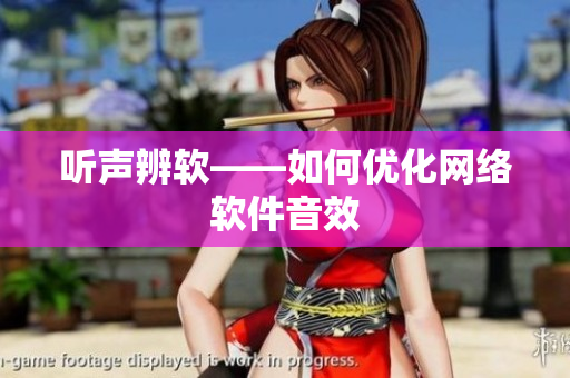 听声辨软——如何优化网络软件音效