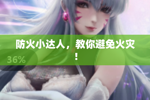 防火小达人，教你避免火灾！