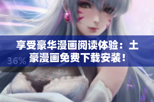 享受豪华漫画阅读体验：土豪漫画免费下载安装！
