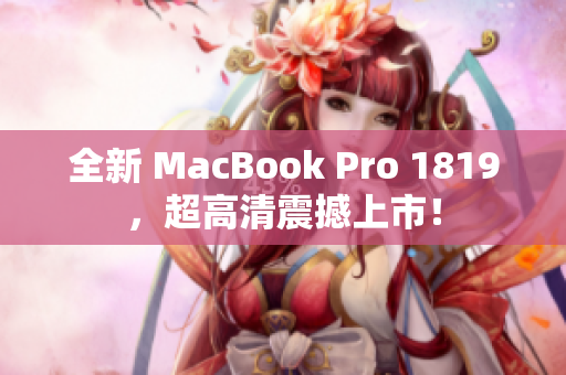 全新 MacBook Pro 1819，超高清震撼上市！
