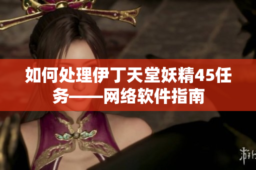 如何处理伊丁天堂妖精45任务——网络软件指南