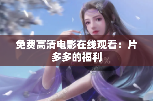 免费高清电影在线观看：片多多的福利