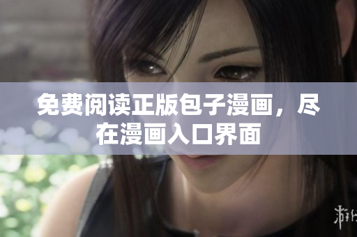 免费阅读正版包子漫画，尽在漫画入口界面