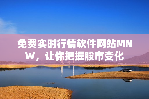 免费实时行情软件网站MNW，让你把握股市变化