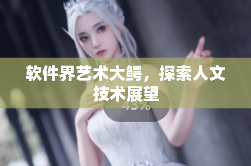 软件界艺术大鳄，探索人文技术展望